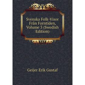 

Книга Svenska Folk-Visor Från Forntiden, Volume 3 (Swedish Edition). Geijer Erik Gustaf