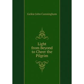 

Книга Light from Beyond to Cheer the Pilgrim