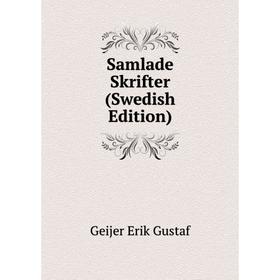 

Книга Samlade Skrifter (Swedish Edition). Geijer Erik Gustaf