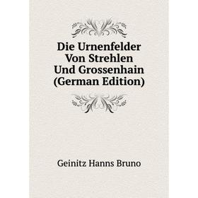 

Книга Die Urnenfelder Von Strehlen Und Grossenhain (German Edition). Geinitz Hanns Bruno