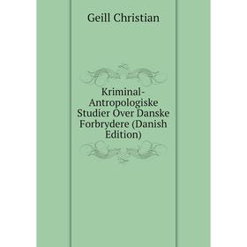 

Книга Kriminal-Antropologiske Studier Over Danske Forbrydere (Danish Edition)