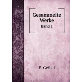 

Книга Gesammelte Werke. Band 1. E. Geibel