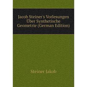 

Книга Jacob Steiner's Vorlesungen Über Synthetische Geometrie (German Edition). Steiner Jakob