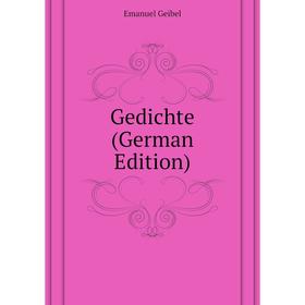 

Книга Gedichte (German Edition). Emanuel Geibel
