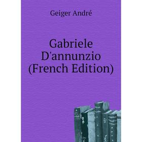 

Книга Gabriele D'annunzio (French Edition). Geiger andré