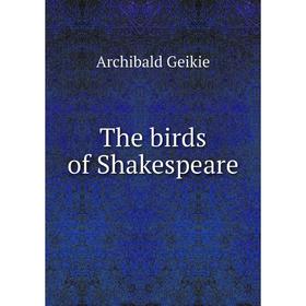 

Книга The birds of Shakespeare. Geikie Archibald