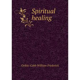 

Книга Spiritual healing. Geikie-Cobb William Frederick