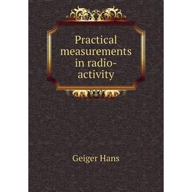 

Книга Practical measurements in radio-activity. Geiger Hans