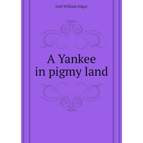 

Книга A Yankee in pigmy land. Geil William Edgar