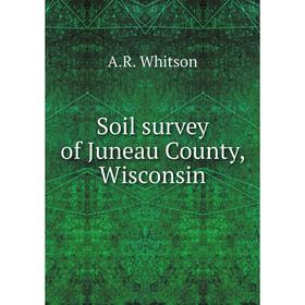 

Книга Soil survey of Juneau County, Wisconsin. A. R. Whitson