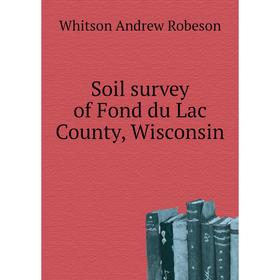 

Книга Soil survey of Fond du Lac County, Wisconsin. Whitson andrew Robeson