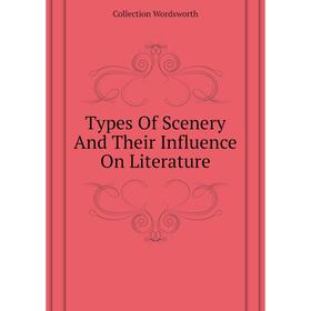 

Книга Types of Scenery and Their Influence On Literature. Collection Wordsworth