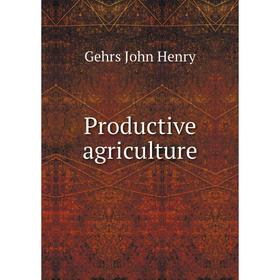 

Книга Productive agriculture. Gehrs John Henry