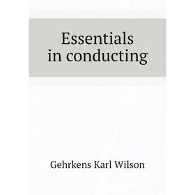 

Книга Essentials in conducting. Gehrkens Karl Wilson