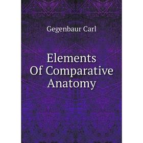 

Книга Elements of Comparative Anatomy. Gegenbaur Carl