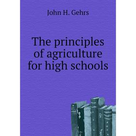 

Книга The principles of agriculture for high schools. John H. Gehrs