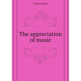

Книга The appreciation of music. Gehring Albert