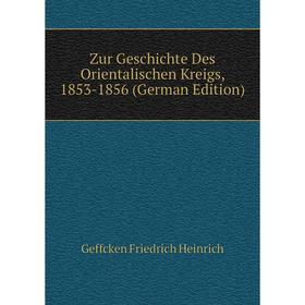 

Книга Zur Geschichte Des Orientalischen Kreigs, 1853-1856 (German Edition). Geffcken Friedrich Heinrich