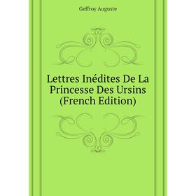 

Книга Lettres Inédites De La Princesse Des Ursins