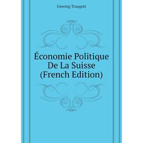 

Книга Économie Politique De La Suisse (French Edition). Geering Traugott