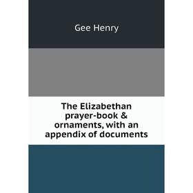 

Книга The Elizabethan prayer-book & ornaments, with an appendix of documents. Gee Henry
