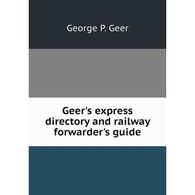 

Книга Geer's express directory and railway forwarder's guide. George P. Geer