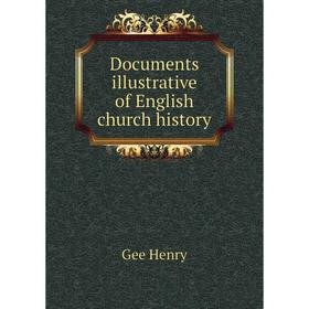 

Книга Documents illustrative of English church history. Gee Henry
