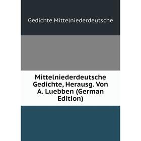

Книга Mittelniederdeutsche Gedichte, Herausg Von A Luebben