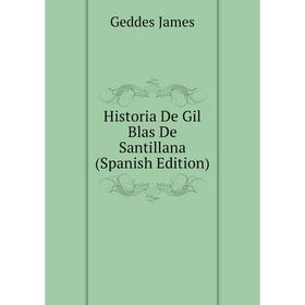 

Книга Historia De Gil Blas De Santillana (Spanish Edition). Geddes James