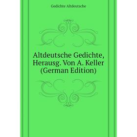 

Книга Altdeutsche Gedichte, Herausg. Von A. Keller (German Edition). Gedichte Altdeutsche