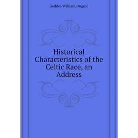 

Книга Historical Characteristics of the Celtic Race, an Address. Geddes William Duguid