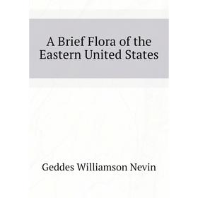 

Книга A Brief Flora of the Eastern United States. Geddes Williamson Nevin