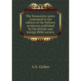 

Книга The Massoretic notes contained in the edition of the Hebrew scriptures published by the British and foreign Bible society. A. S. Geden