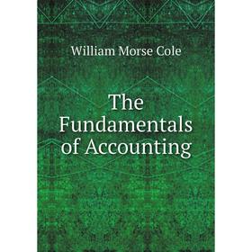 

Книга The Fundamentals of Accounting. William Morse Cole