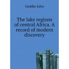 

Книга The lake regions of central Africa. A record of modern discovery. Geddie John