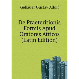 

Книга De Praeteritionis Formis Apud Oratores Atticos (Latin Edition). Gebauer Gustav Adolf