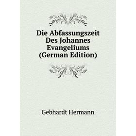 

Книга Die Abfassungszeit Des Johannes Evangeliums (German Edition). Gebhardt Hermann