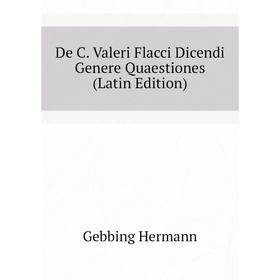 

Книга De C. Valeri Flacci Dicendi Genere Quaestiones (Latin Edition). Gebbing Hermann