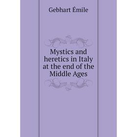 

Книга Mystics and heretics in Italy at the end of the Middle Ages
