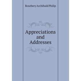 

Книга Appreciations and Addresses. Rosebery Archibald Philip