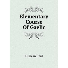 

Книга Elementary course of Gaelic. Duncan Reid