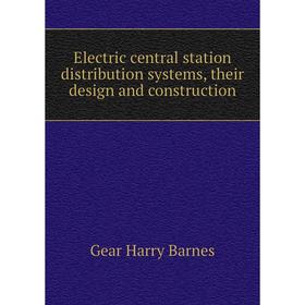 

Книга Electric central station distribution systems, their design and construction. Gear Harry Barnes