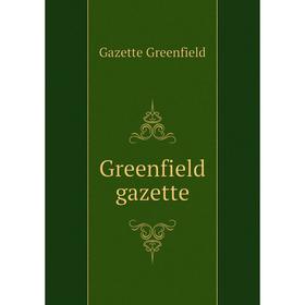 

Книга Greenfield gazette. Gazette Greenfield