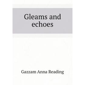 

Книга Gleams and echoes. Gazzam Anna Reading
