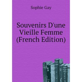 

Книга Souvenirs D'une Vieille Femme (French Edition). Gay Sophie