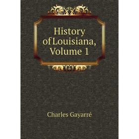 

Книга History of Louisiana, Volume 1. Charles Gayarré