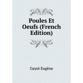 

Книга Poules Et Oeufs (French Edition). Gayot Eugène