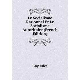 

Книга Le Socialisme Rationnel Et Le Socialisme Autoritaire