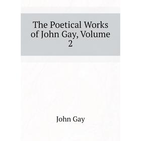 

Книга The Poetical Works of John Gay, Volume 2. Gay John