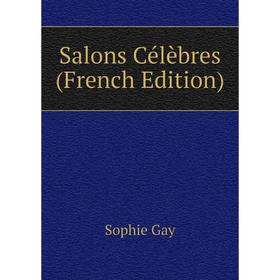 

Книга Salons Célèbres (French Edition). Gay Sophie